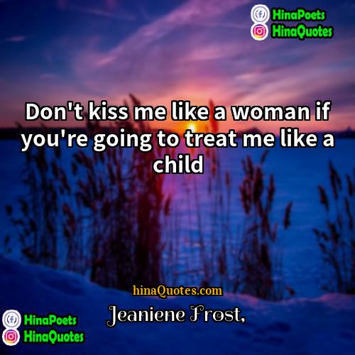 Jeaniene Frost Quotes | Don't kiss me like a woman if